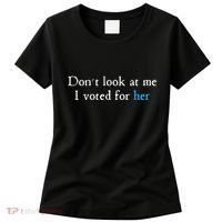 Don´T Look At Me I Voted For Her Women's T-Shirt thumb 0