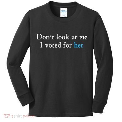 Don´T Look At Me I Voted For Her Kids Long Sleeve Shirt