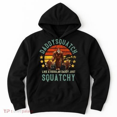 Daddysquatch Like A Daddy Just Way More Squatchy Father Day Hoodie