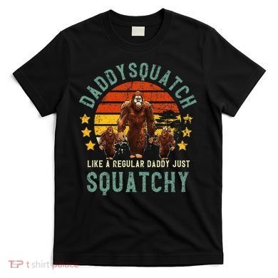 Daddysquatch Like A Daddy Just Way More Squatchy Father Day T-Shirt