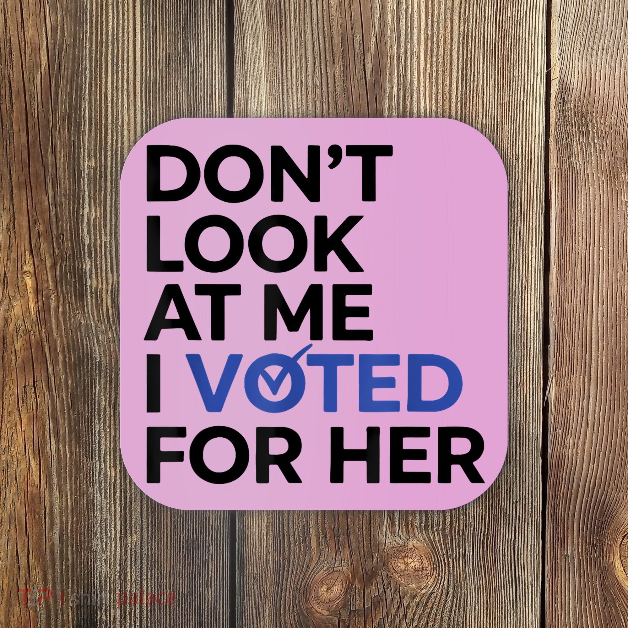 DonT Look At Me I Voted For Her Coaster