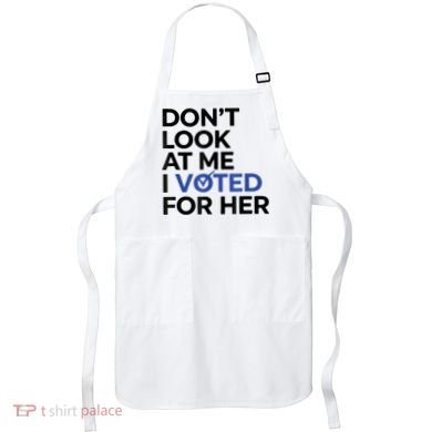DonT Look At Me I Voted For Her Apron