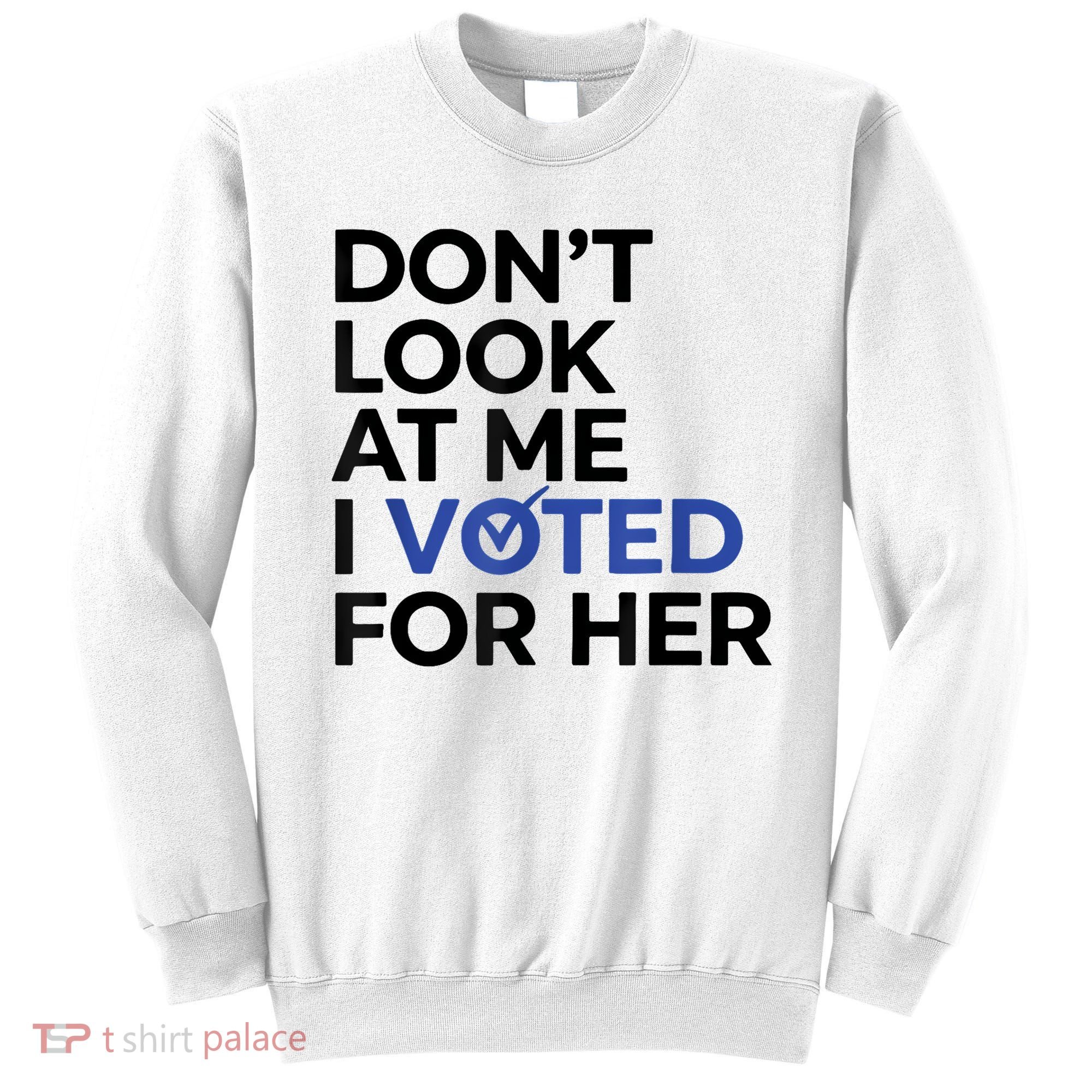 DonT Look At Me I Voted For Her Sweatshirt