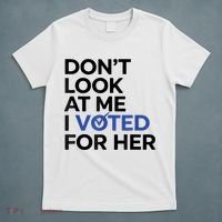 DonT Look At Me I Voted For Her T-Shirt thumb 5