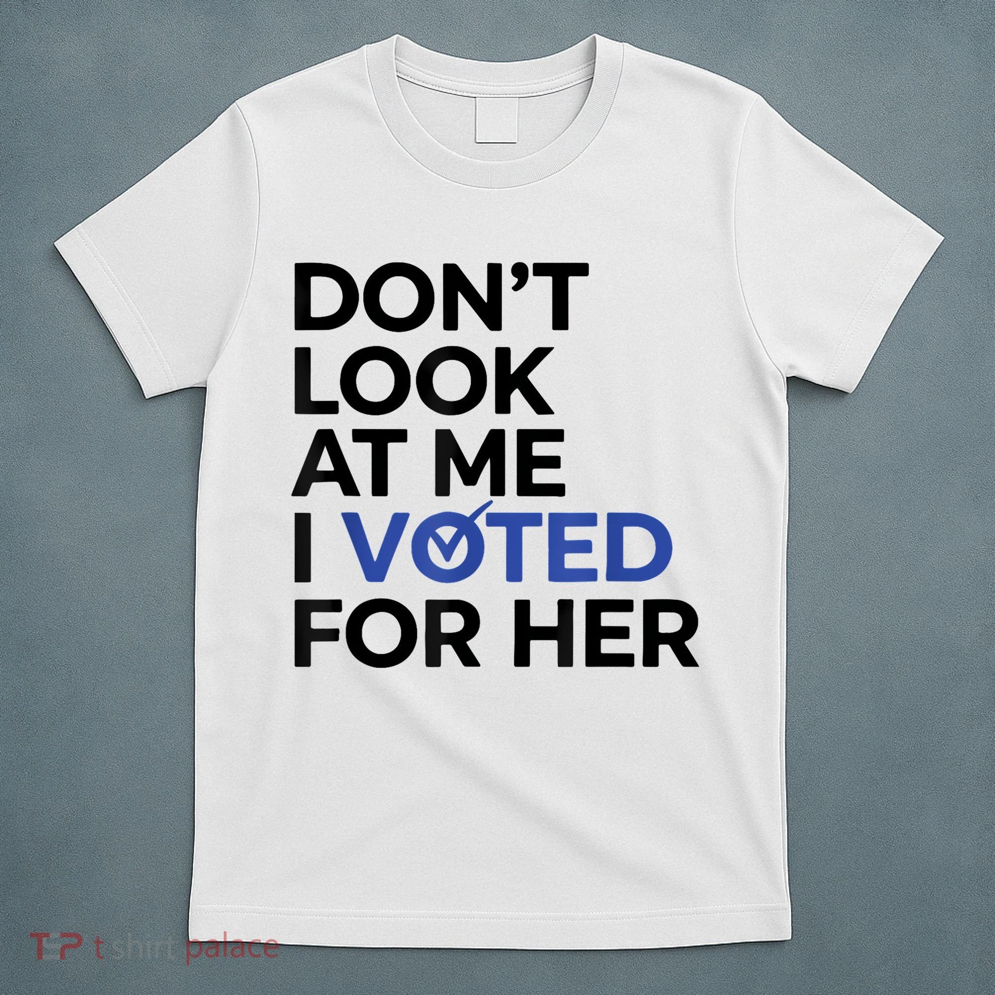 DonT Look At Me I Voted For Her T-Shirt