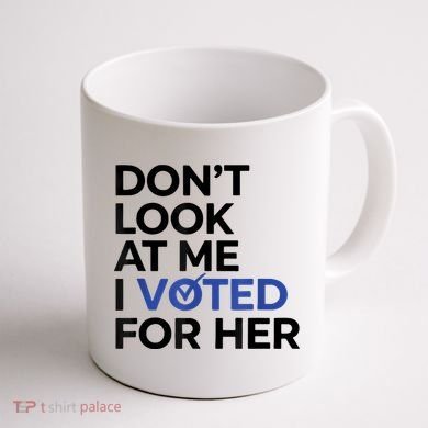 DonT Look At Me I Voted For Her Coffee Mug back