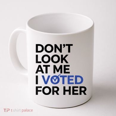 DonT Look At Me I Voted For Her Coffee Mug