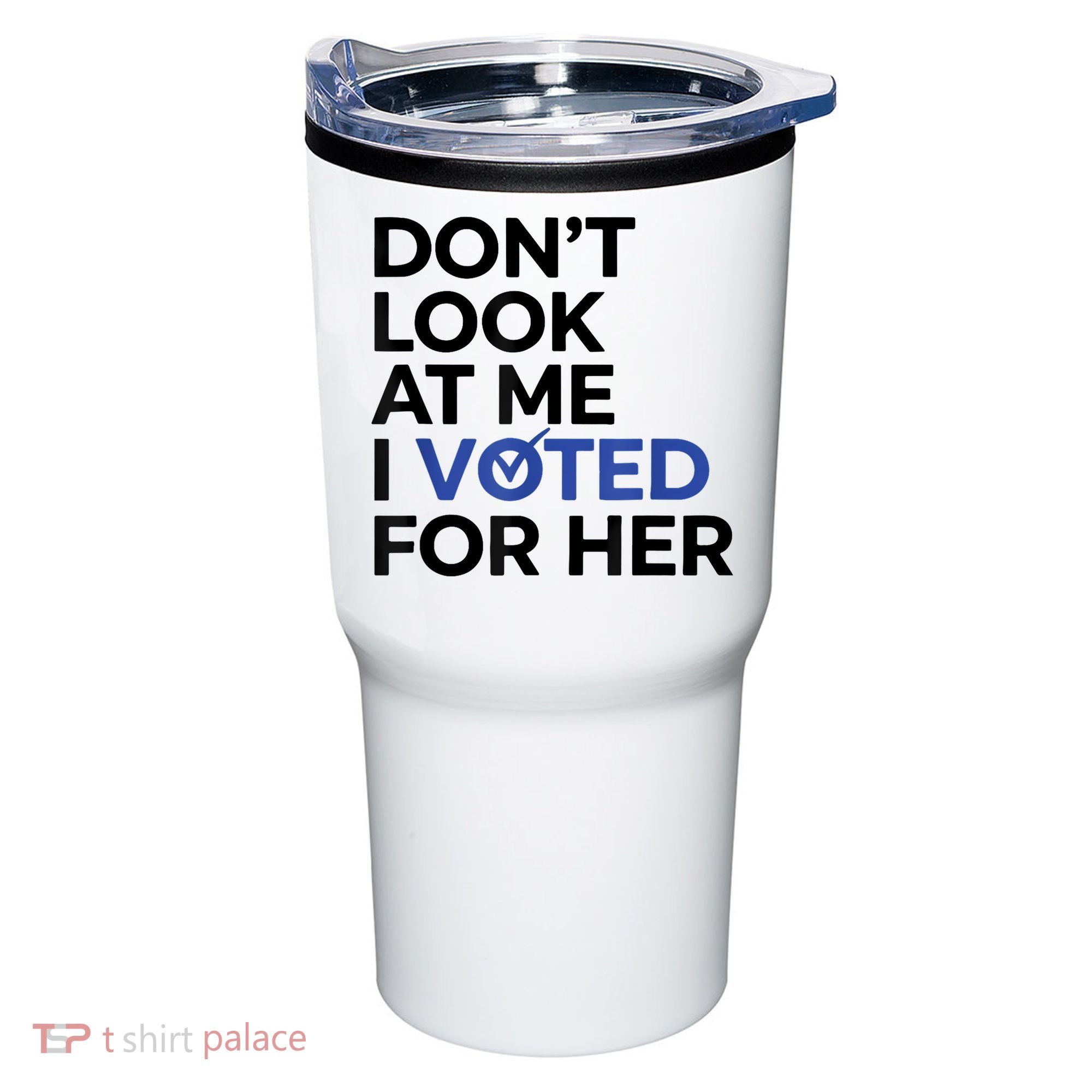 DonT Look At Me I Voted For Her Tumbler