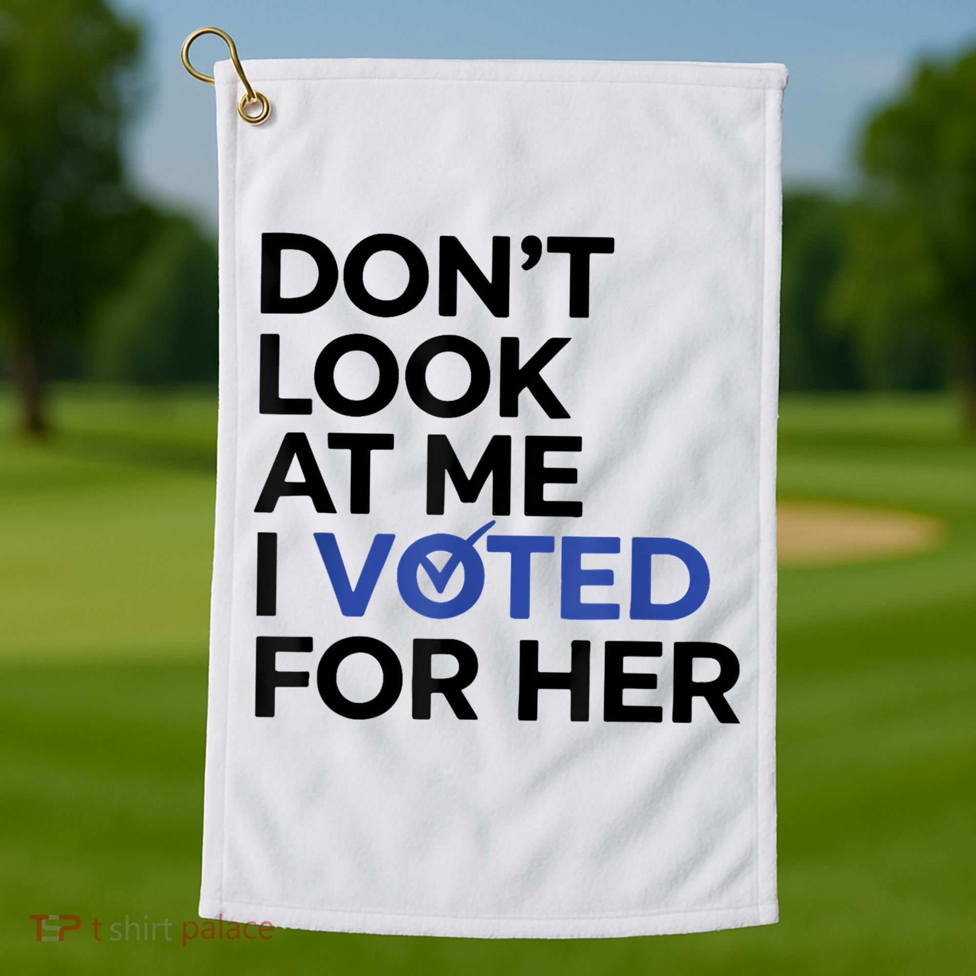 DonT Look At Me I Voted For Her Golf Towel