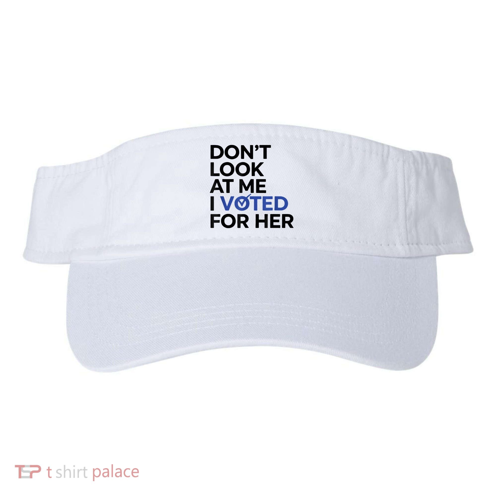 DonT Look At Me I Voted For Her Visor