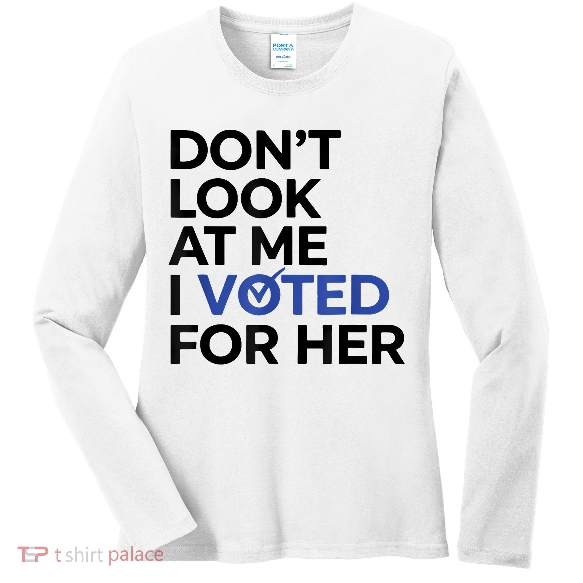 DonT Look At Me I Voted For Her Women's Long Sleeve Shirt