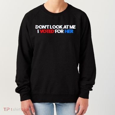 DonT Look At Me I Voted For Her Women's Sweatshirt
