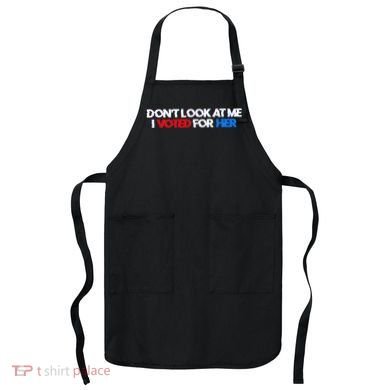 DonT Look At Me I Voted For Her Apron