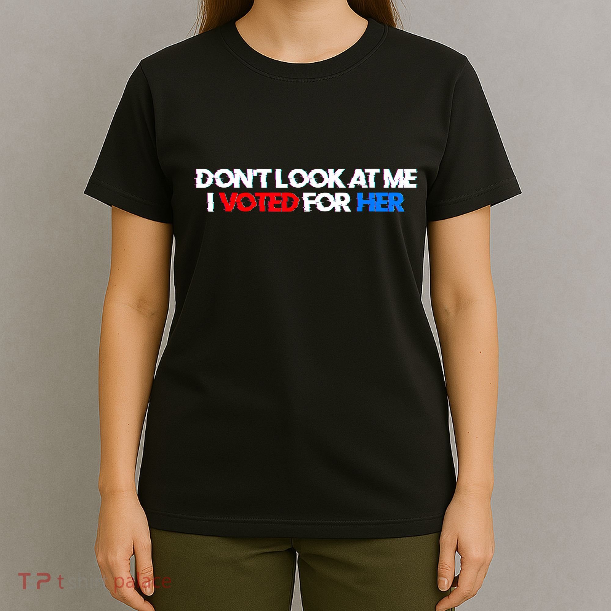DonT Look At Me I Voted For Her T-Shirt