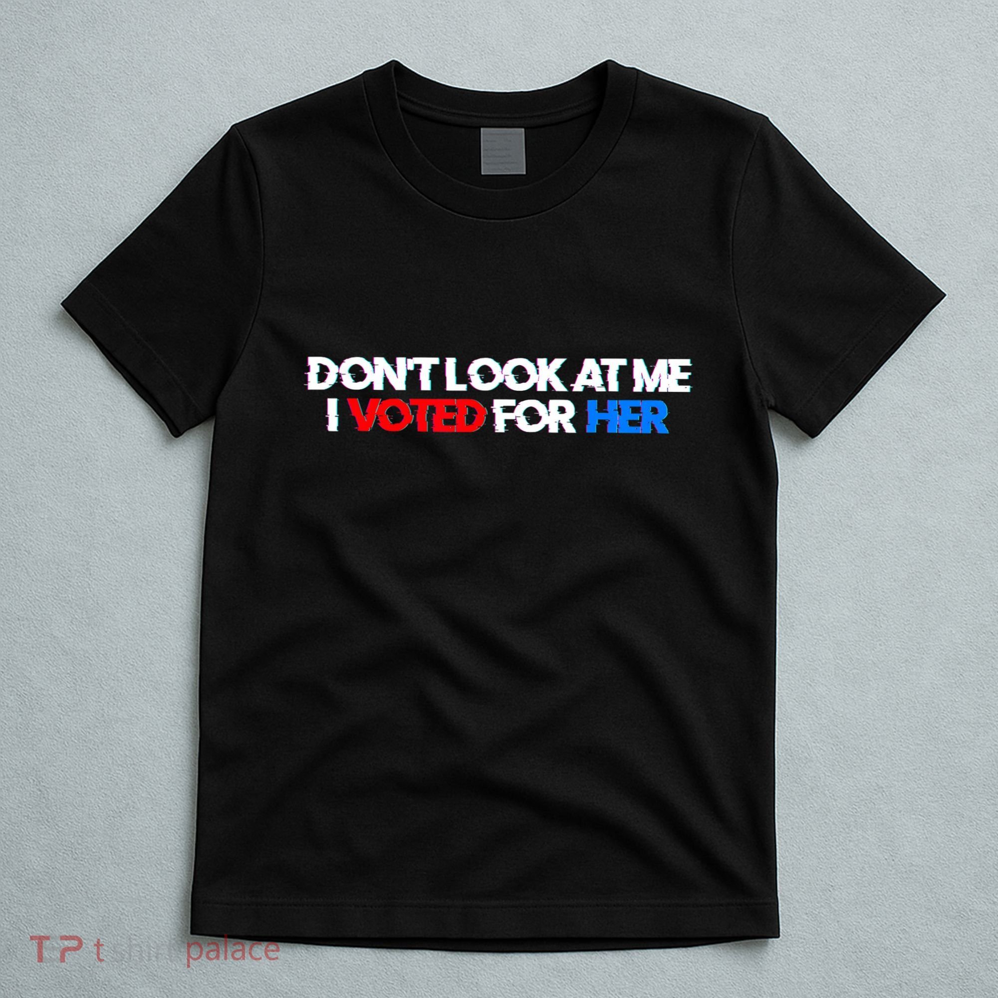 DonT Look At Me I Voted For Her T-Shirt