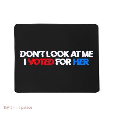 DonT Look At Me I Voted For Her Mousepad