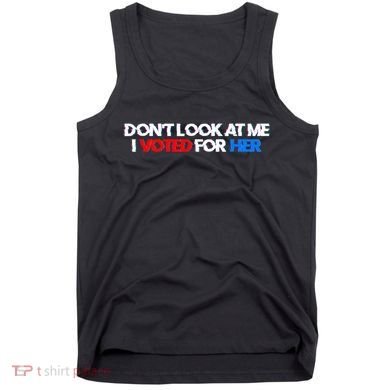 DonT Look At Me I Voted For Her Tank Top