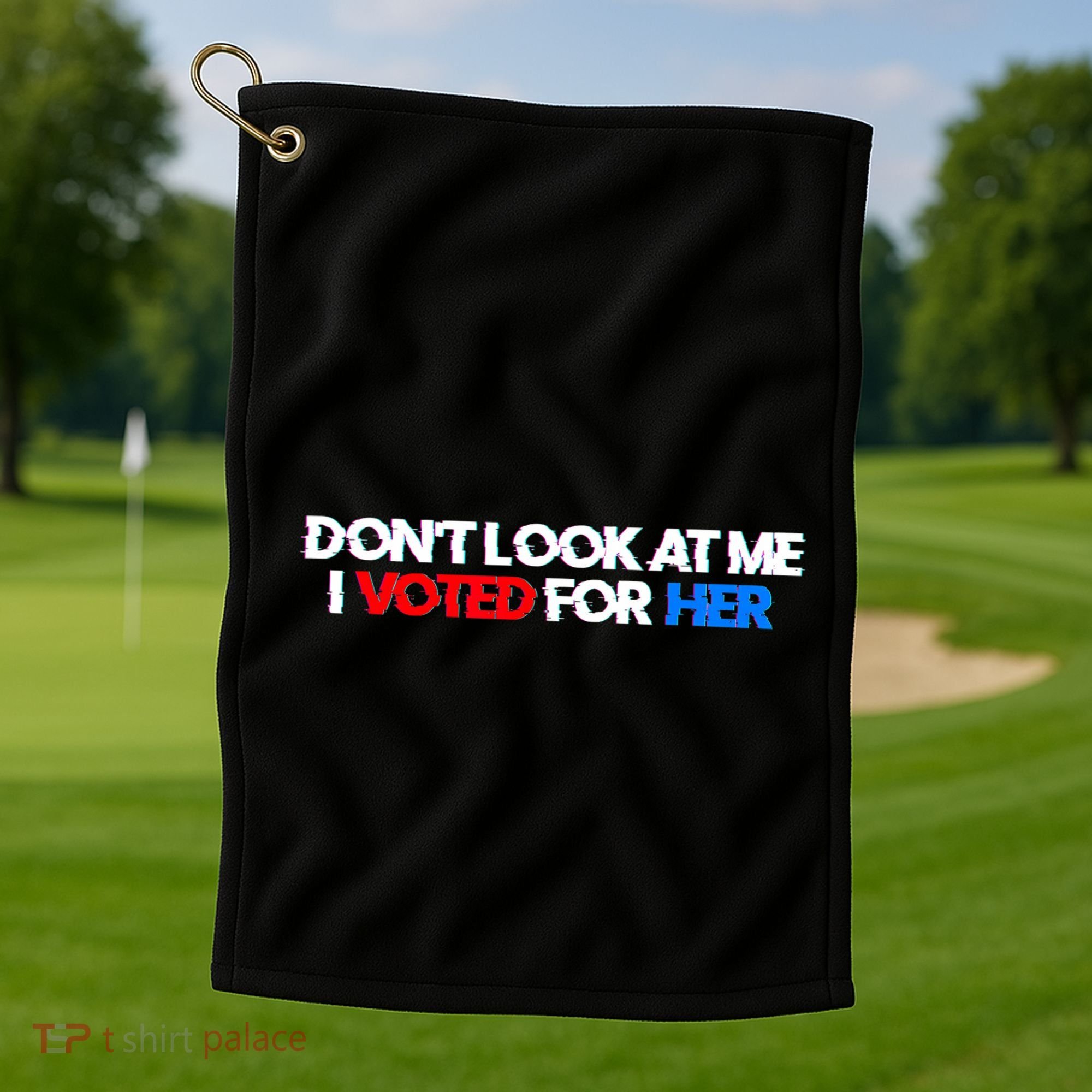 DonT Look At Me I Voted For Her Golf Towel