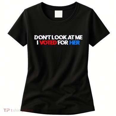 DonT Look At Me I Voted For Her Women's T-Shirt