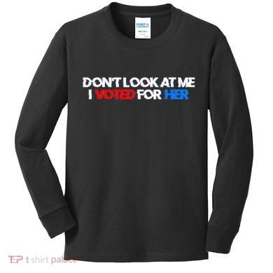 DonT Look At Me I Voted For Her Kids Long Sleeve Shirt