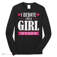 Debate Like A Girl Try To Keep Up Debate Team Argumentation Long Sleeve Shirt thumb 0