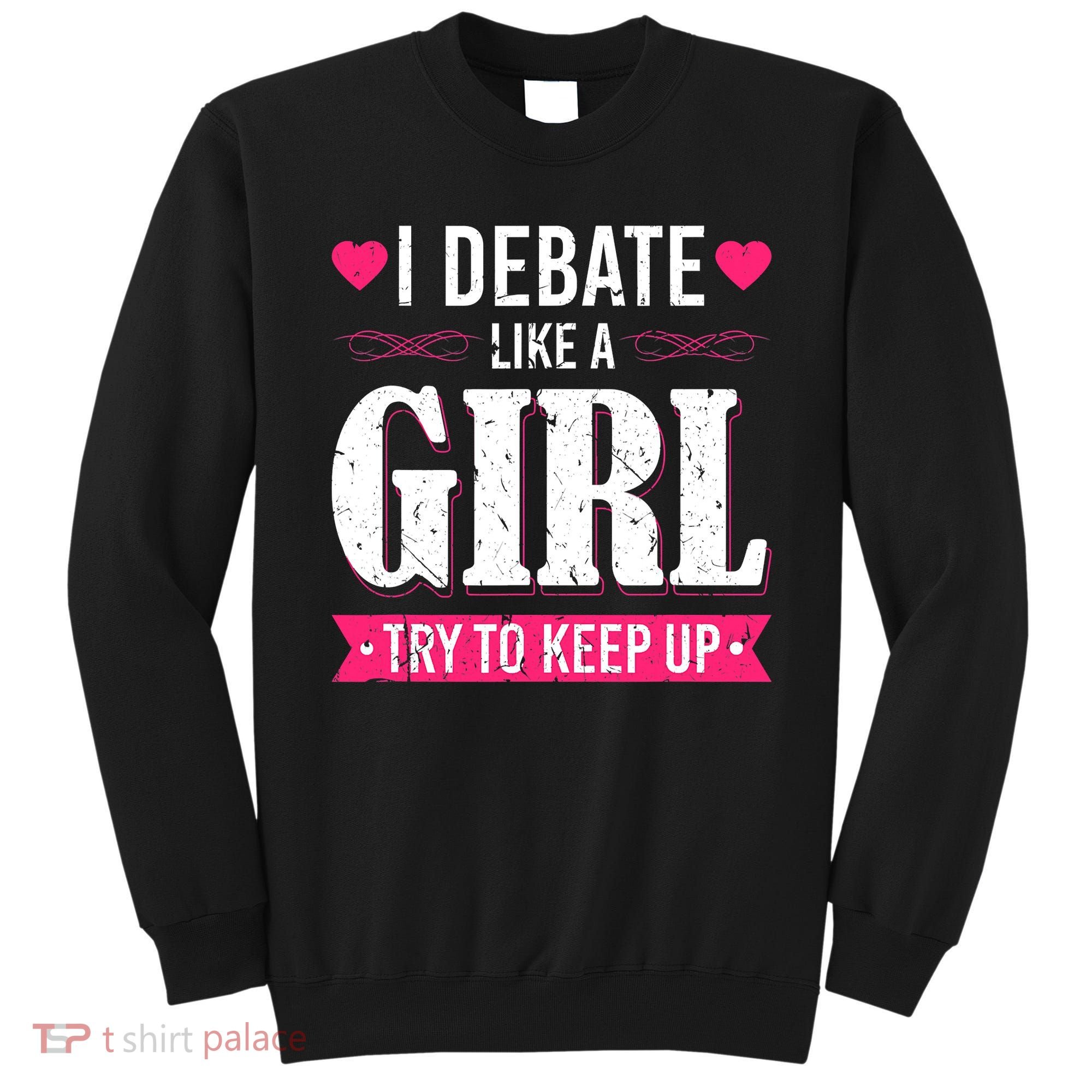 Debate Like A Girl Try To Keep Up Debate Team Argumentation Sweatshirt