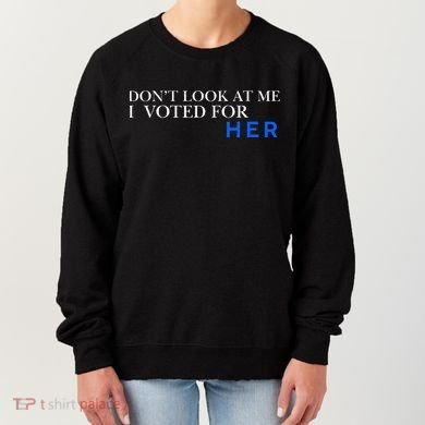 DonT Look At Me I Voted For Her Women's Sweatshirt