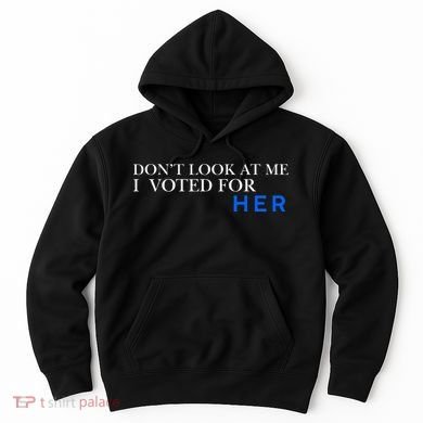 DonT Look At Me I Voted For Her Hoodie