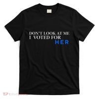 DonT Look At Me I Voted For Her T-Shirt thumb 0