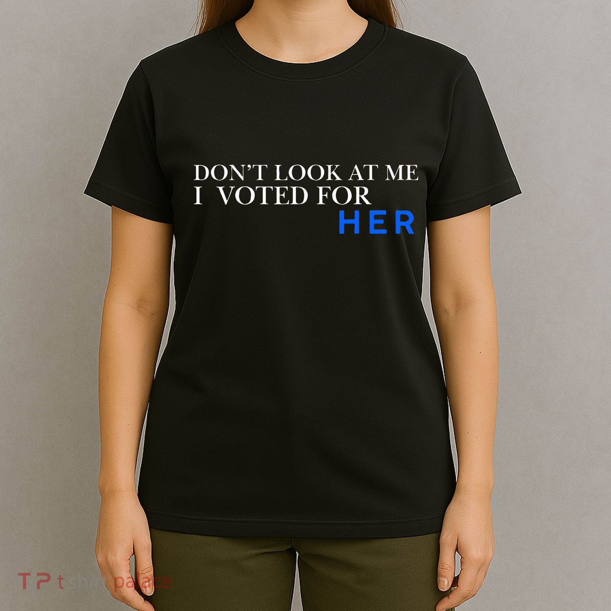 DonT Look At Me I Voted For Her T-Shirt