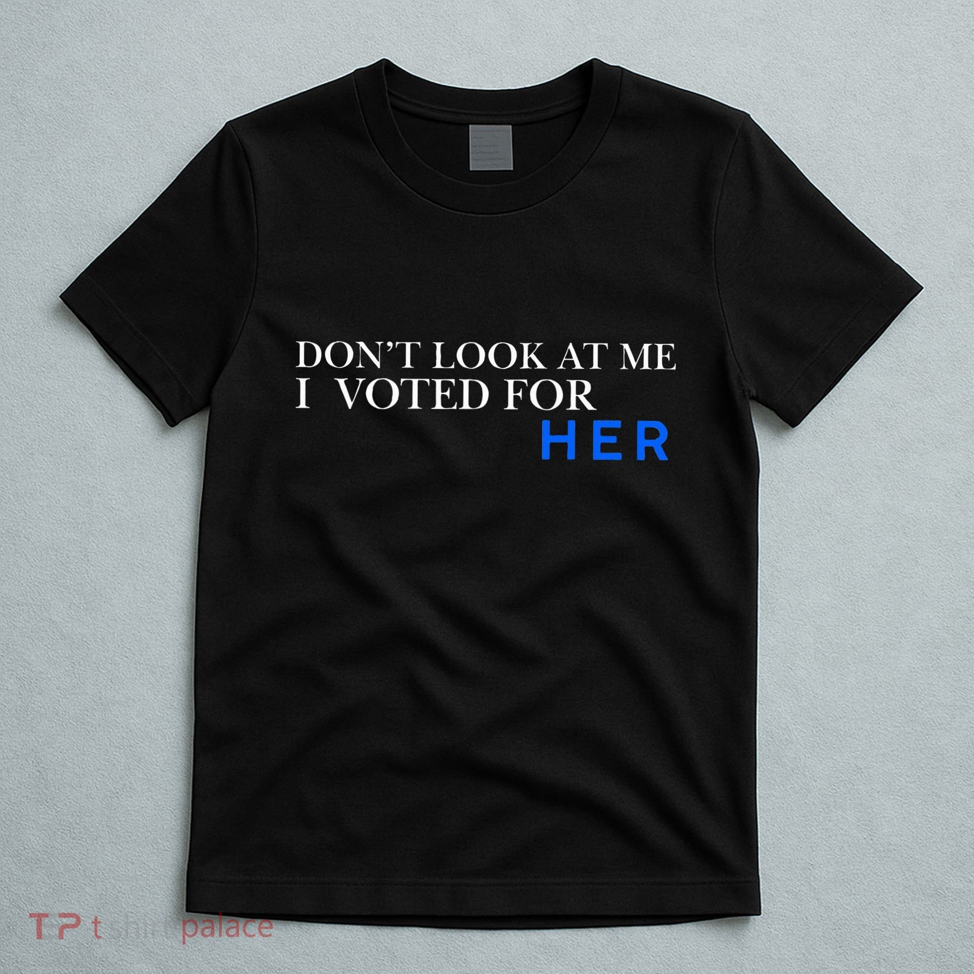 DonT Look At Me I Voted For Her T-Shirt