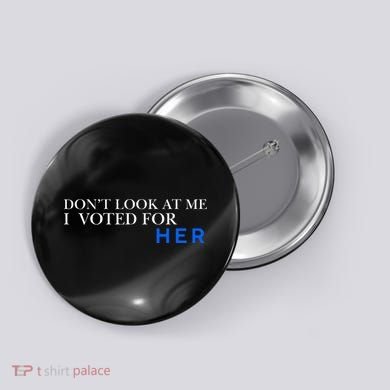 DonT Look At Me I Voted For Her Button