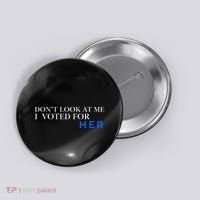 DonT Look At Me I Voted For Her Button thumb 0