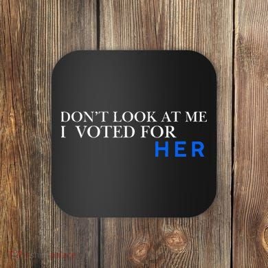 DonT Look At Me I Voted For Her Coaster