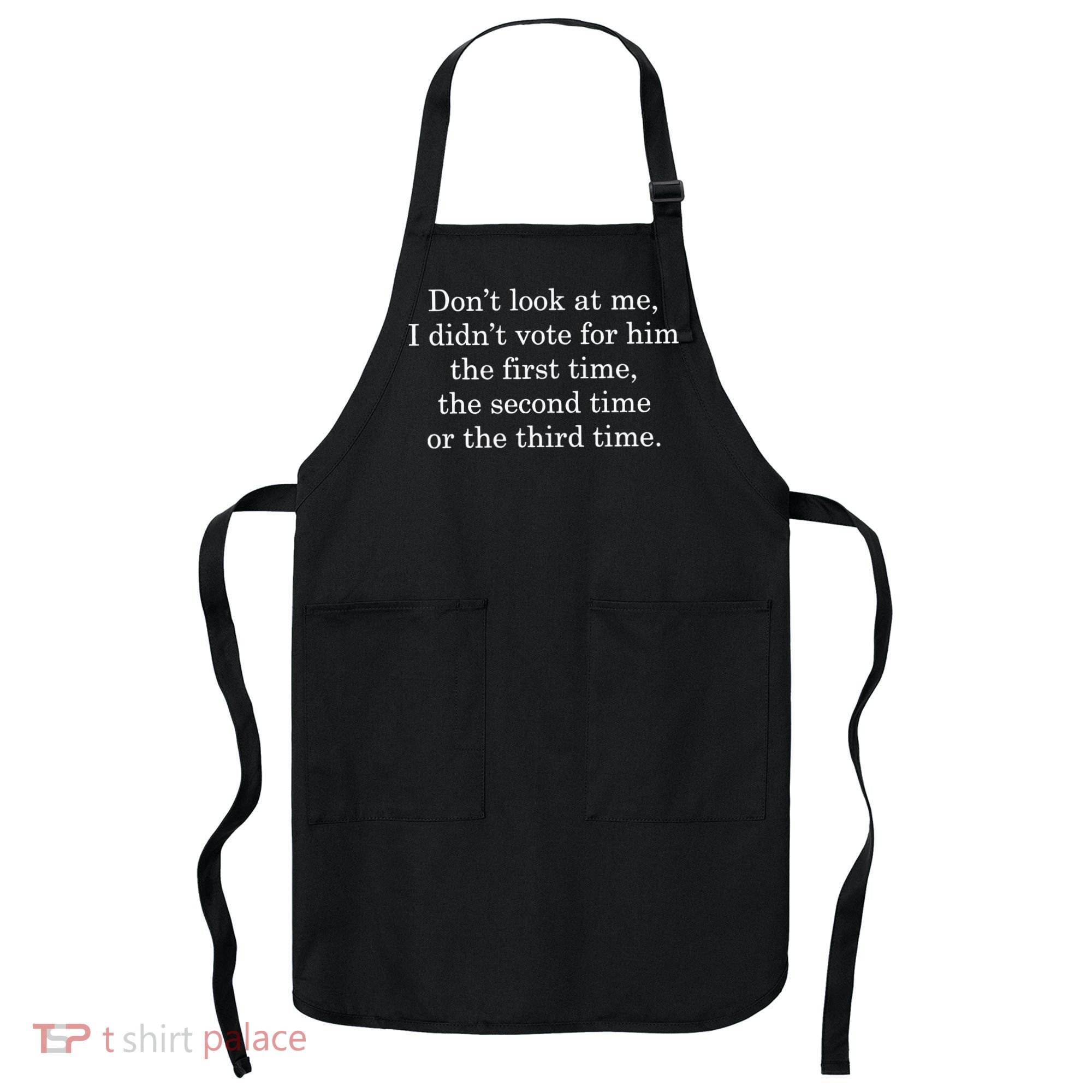 Dont Look At Me I DidnT Vote For Him First Time Second Time Apron