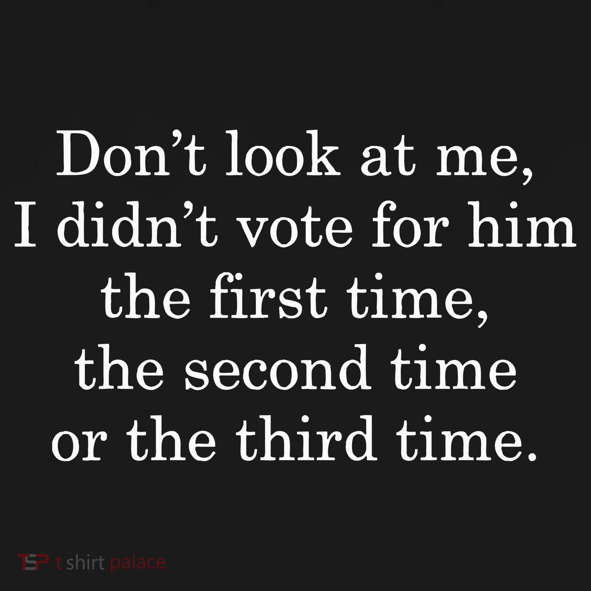 Dont Look At Me I DidnT Vote For Him First Time Second Time Coaster