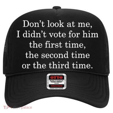 Dont Look At Me I DidnT Vote For Him First Time Second Time Hat