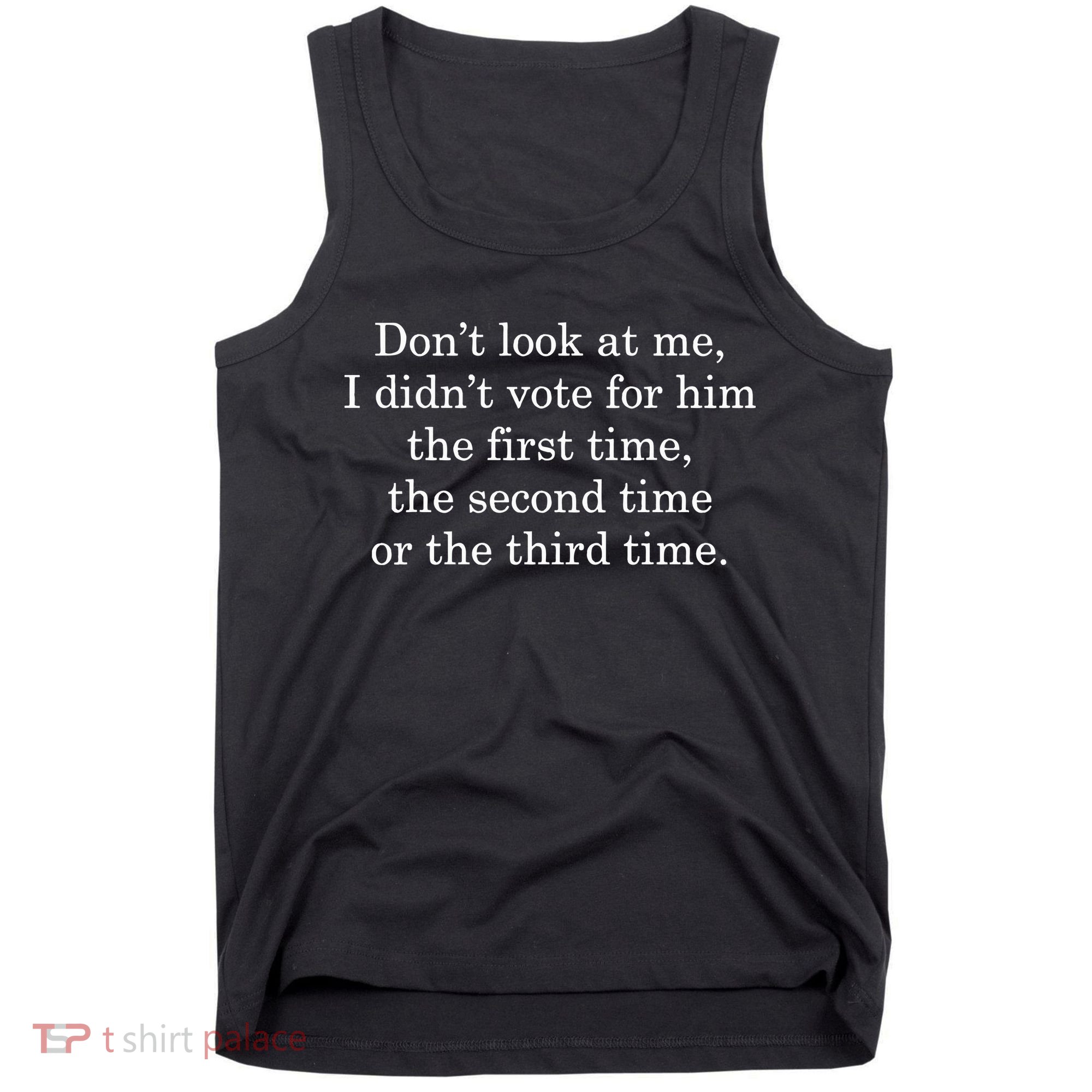 Dont Look At Me I DidnT Vote For Him First Time Second Time Tank Top