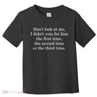 Dont Look At Me I DidnT Vote For Him First Time Second Time Toddler T-Shirt thumb 0