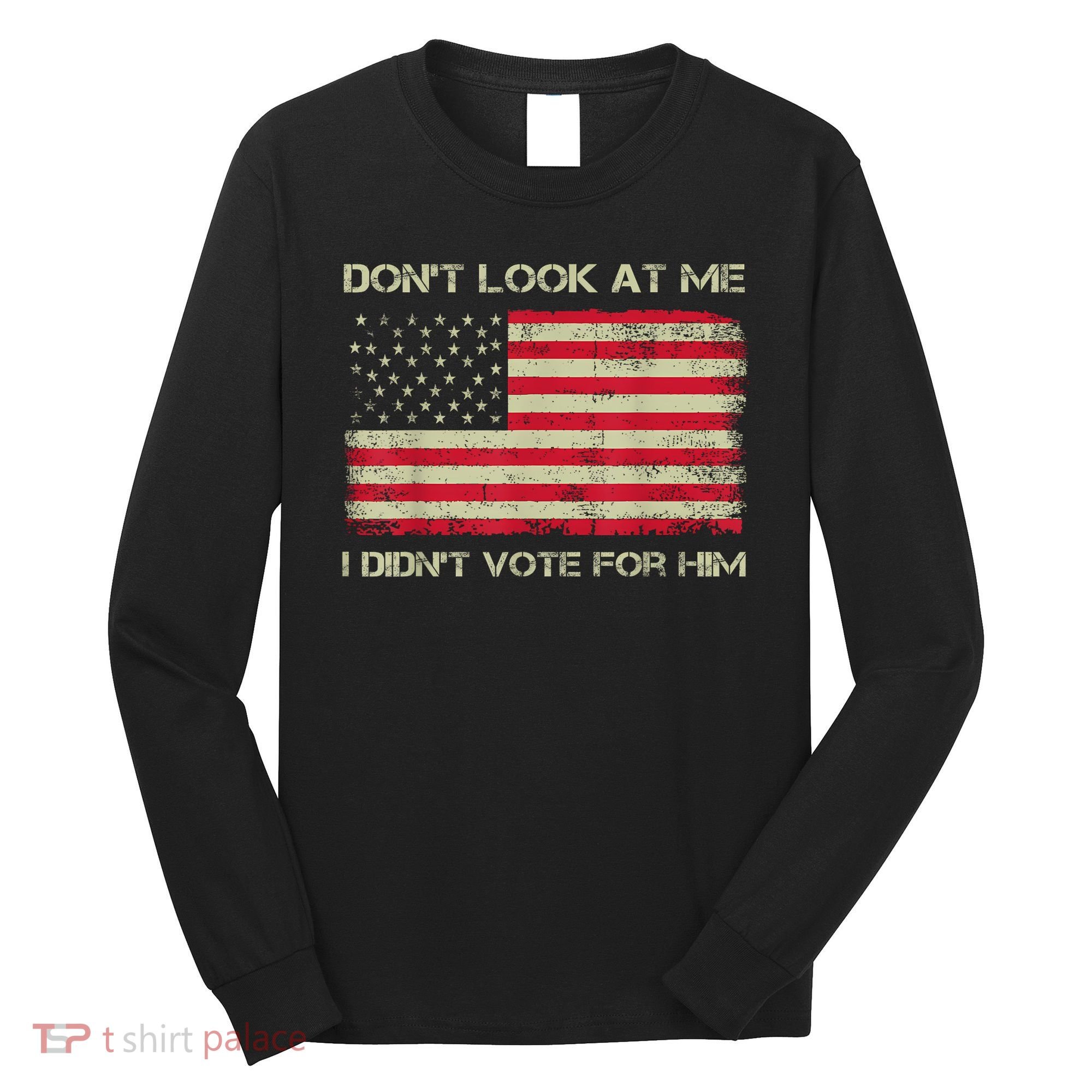 DonT Look At Me I DidnT Vote For Him Funny Us Flag Retro Long Sleeve Shirt