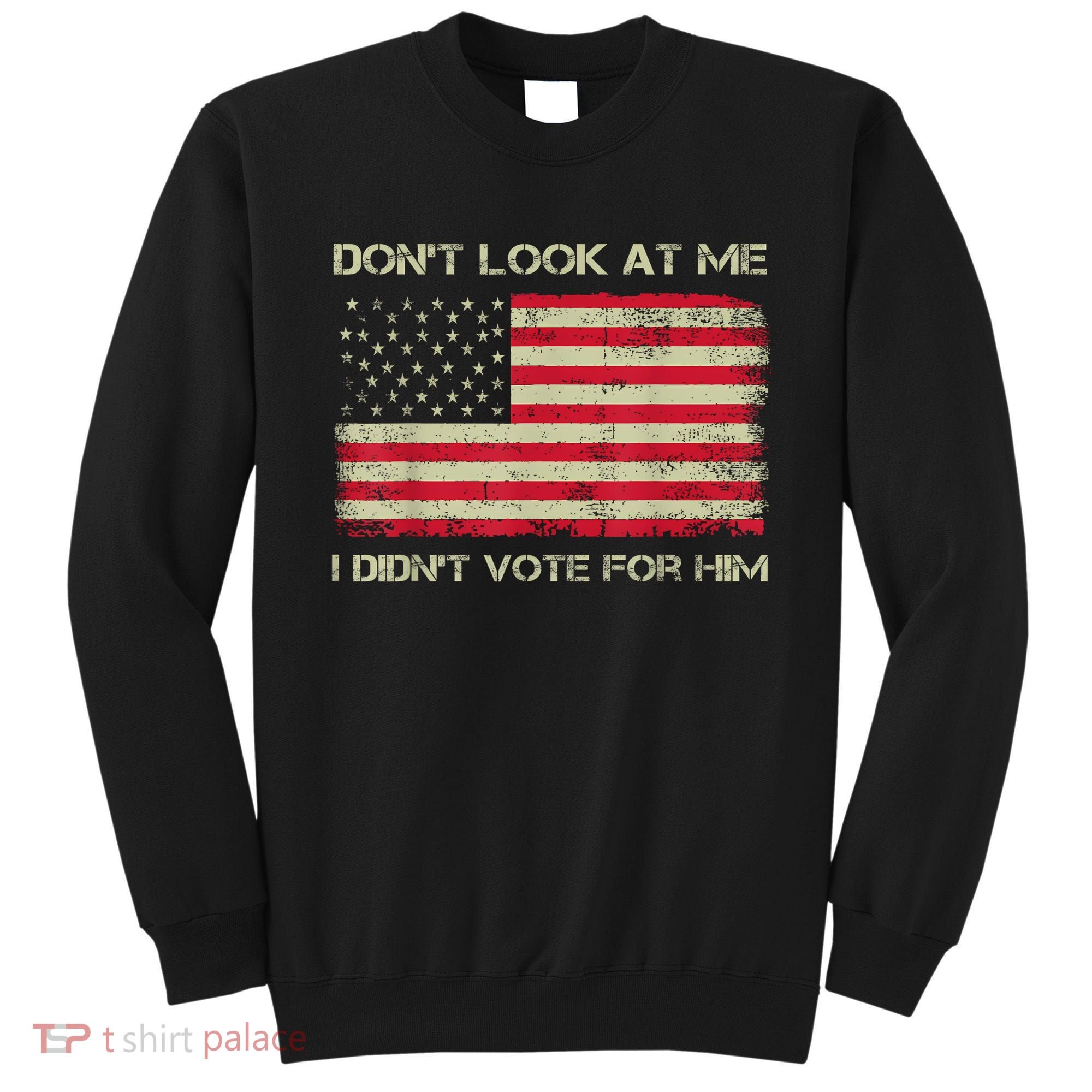 DonT Look At Me I DidnT Vote For Him Funny Us Flag Retro Sweatshirt