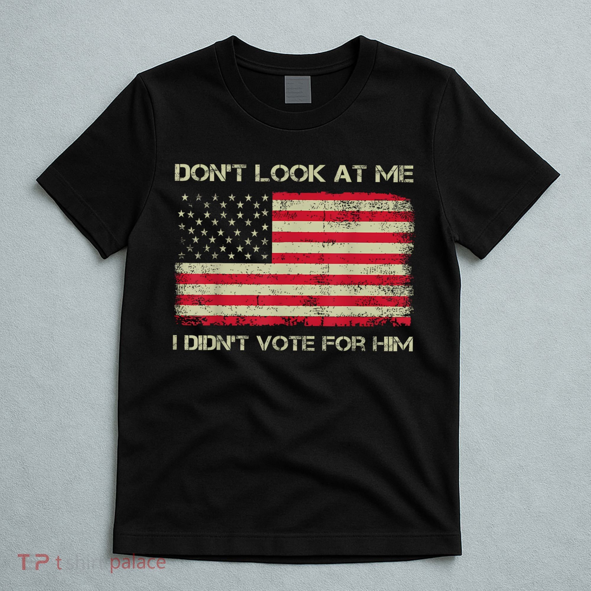 DonT Look At Me I DidnT Vote For Him Funny Us Flag Retro T-Shirt