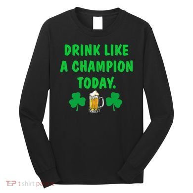 Drink Like Champion Today St Patricks Day Irish Drinking Long Sleeve Shirt