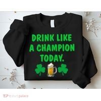 Drink Like Champion Today St Patricks Day Irish Drinking Sweatshirt thumb 2