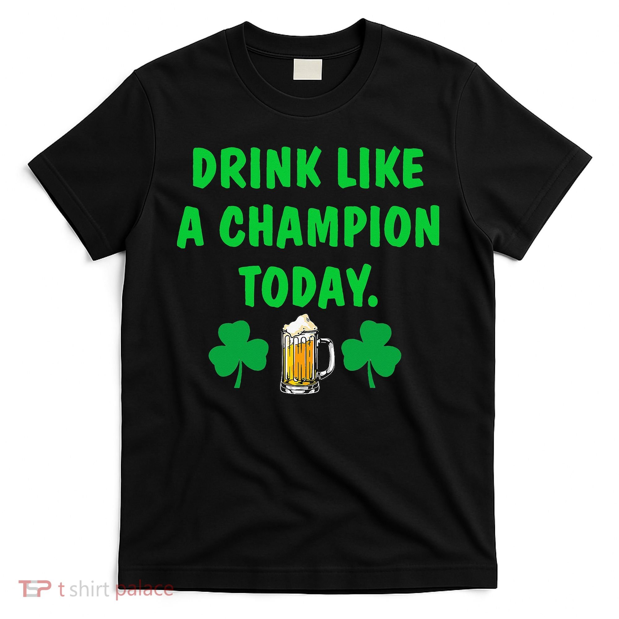 Drink Like Champion Today St Patricks Day Irish Drinking T-Shirt