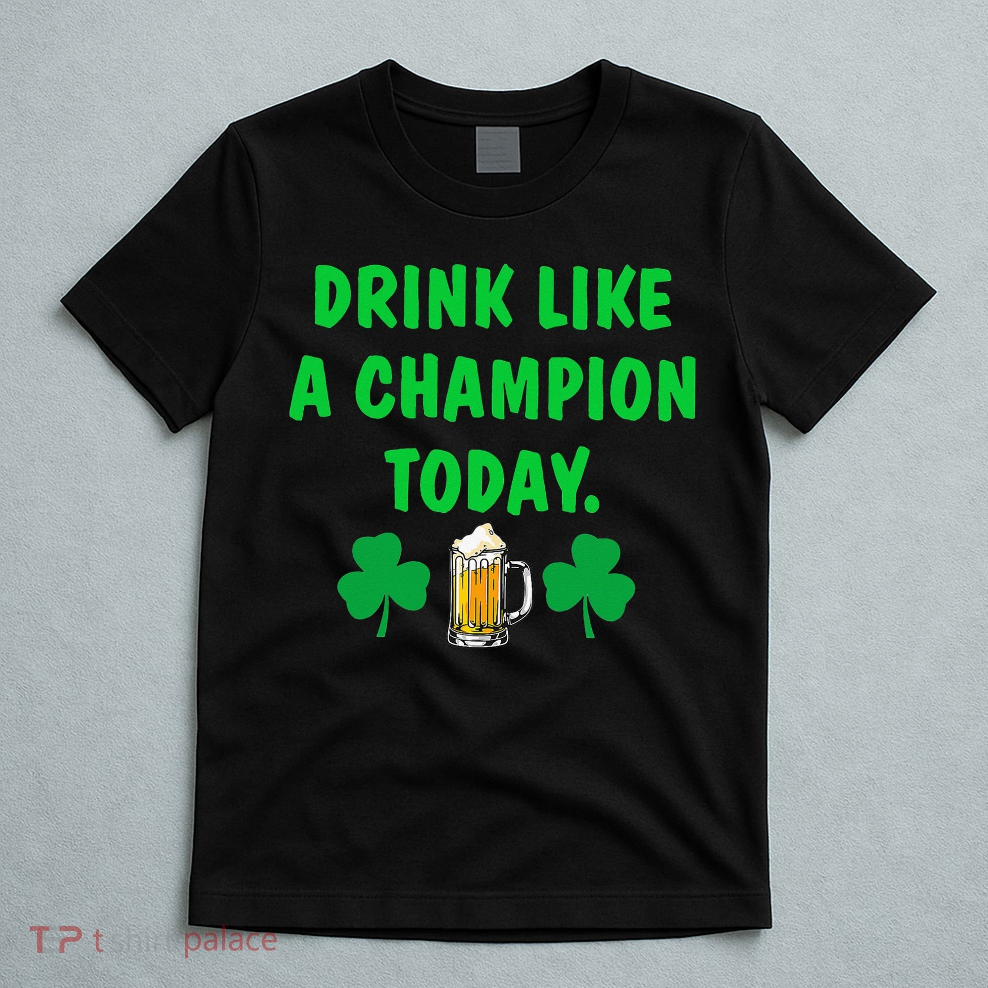 Drink Like Champion Today St Patricks Day Irish Drinking T-Shirt