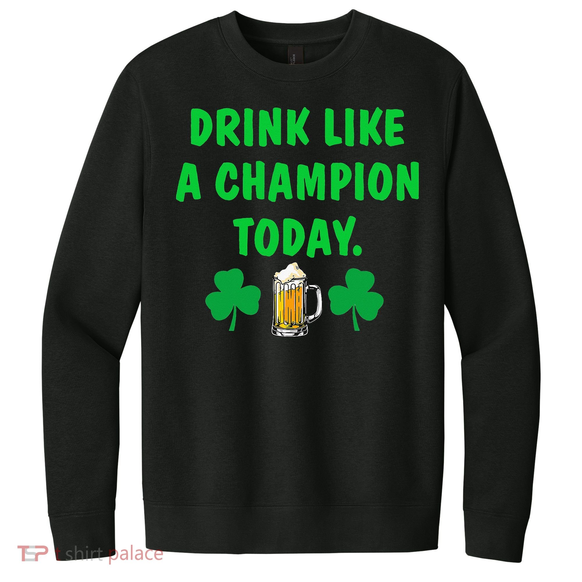 Drink Like Champion Today St Patricks Day Irish Drinking V.I.T. Fleece Crew Sweatshirt