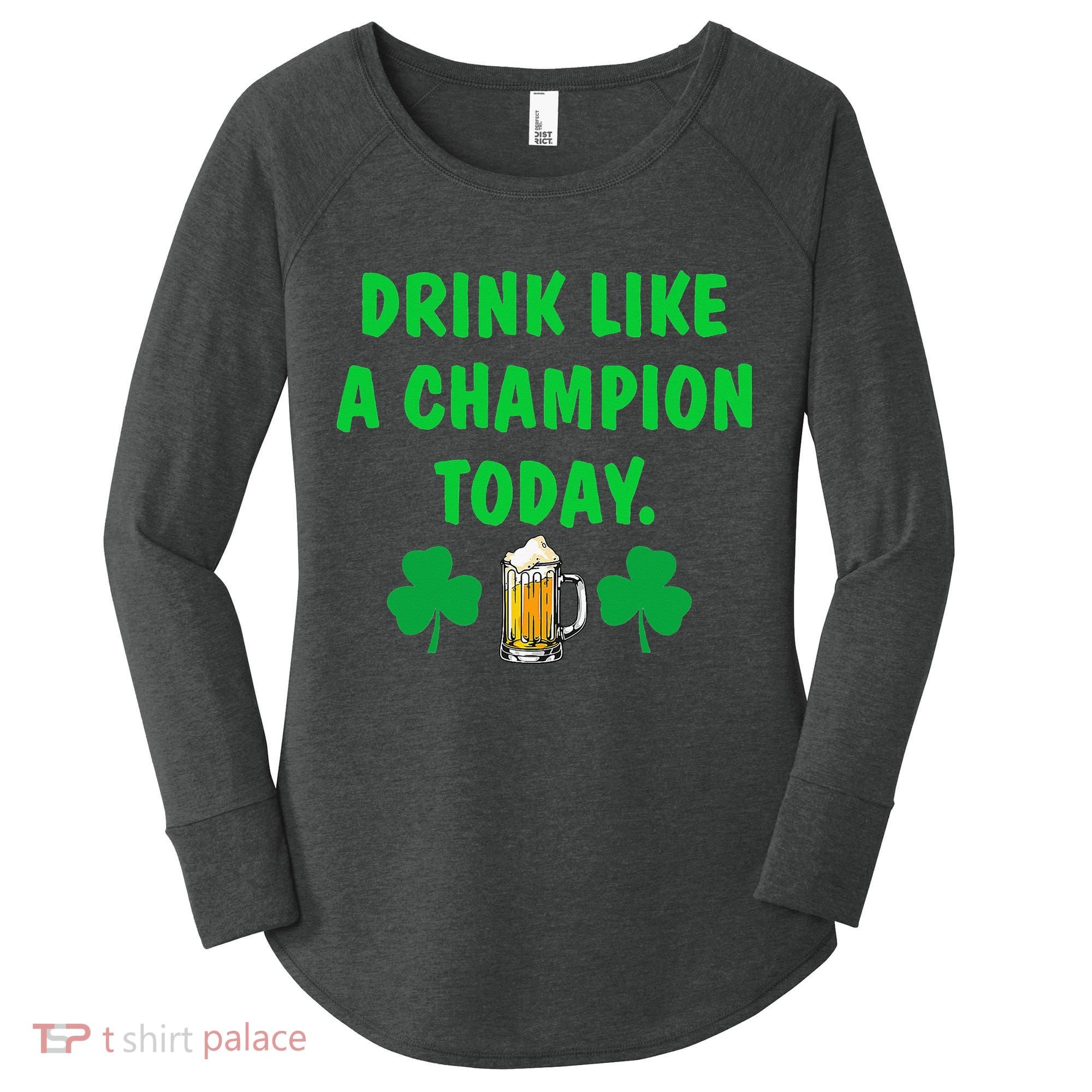 Drink Like Champion Today St Patricks Day Irish Drinking Women's Perfect Tri Tunic Long Sleeve Shirt
