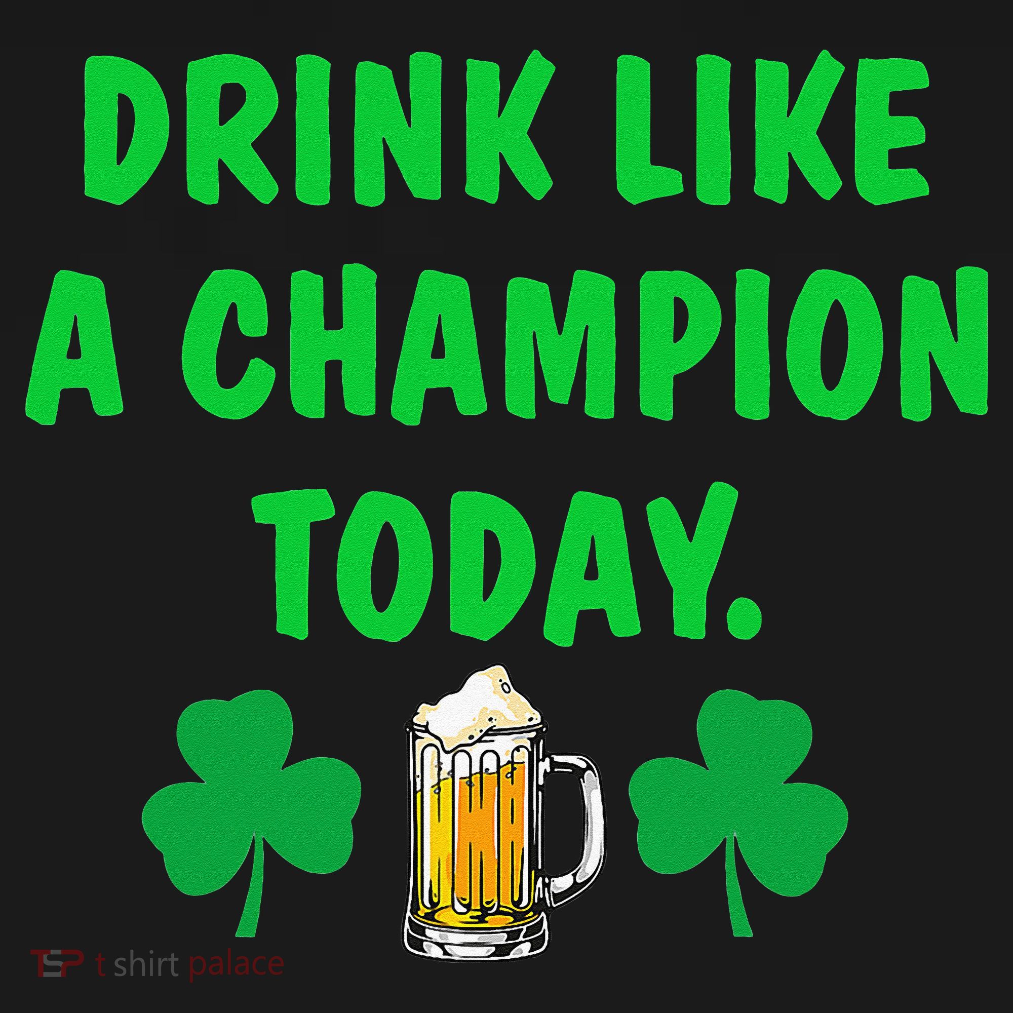 Drink Like Champion Today St Patricks Day Irish Drinking Premium T-Shirt