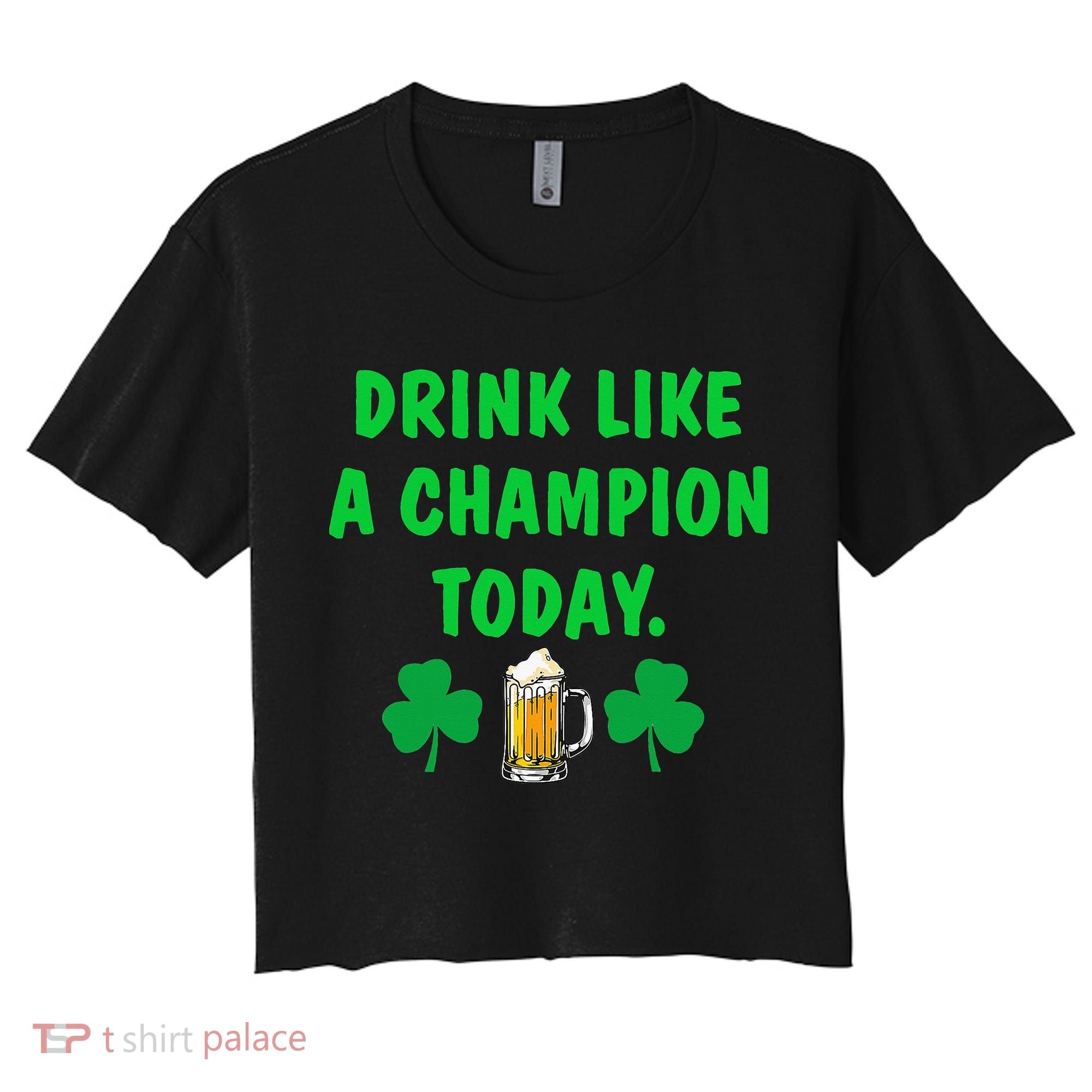 Drink Like Champion Today St Patricks Day Irish Drinking Women's Crop Top Tee